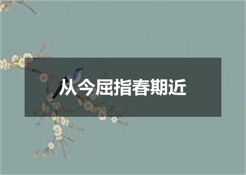 从今屈指春期近