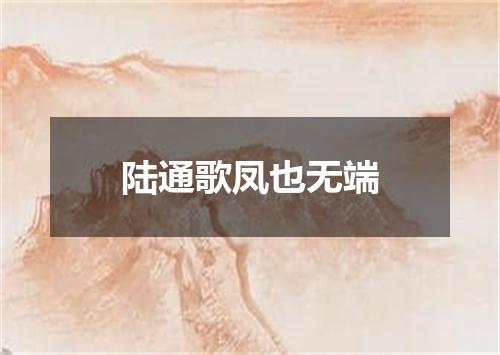 陆通歌凤也无端