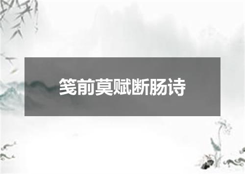 笺前莫赋断肠诗