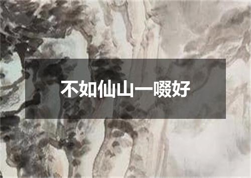 不如仙山一啜好