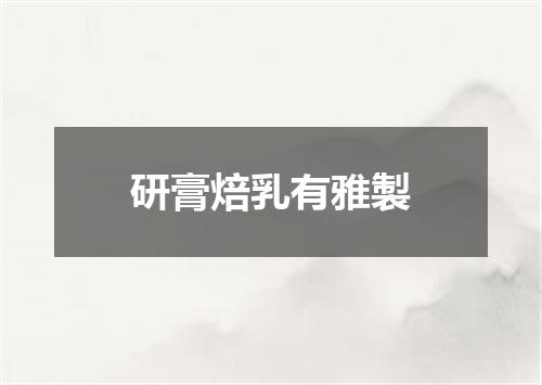研膏焙乳有雅製