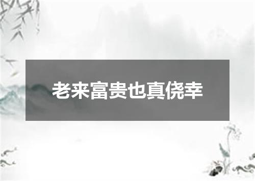 老来富贵也真侥幸