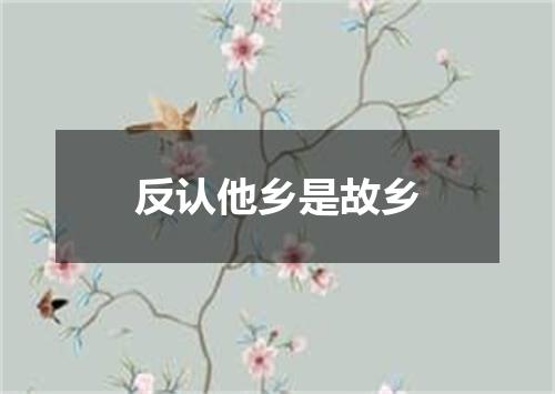 反认他乡是故乡