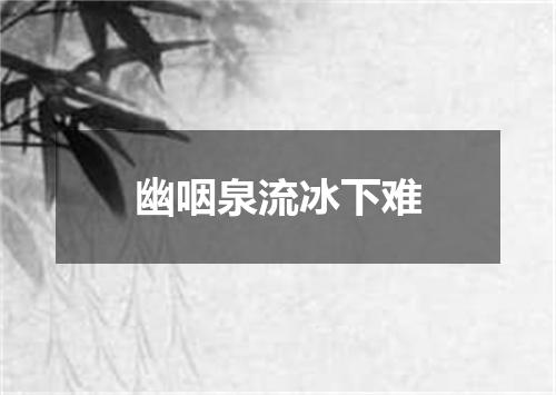 幽咽泉流冰下难