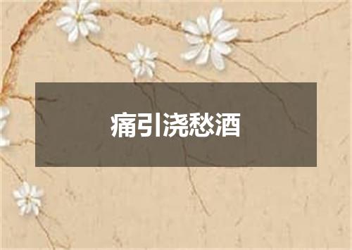 痛引浇愁酒