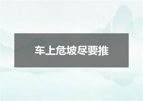 车上危坡尽要推