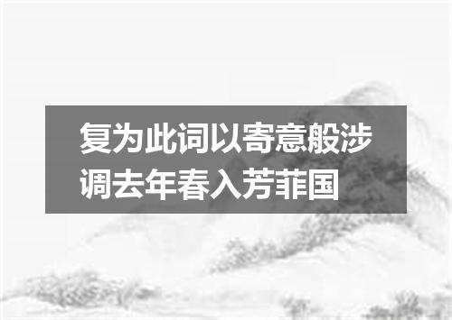 复为此词以寄意般涉调去年春入芳菲国