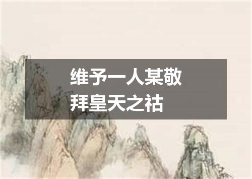 维予一人某敬拜皇天之祜