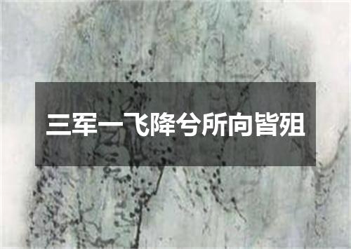 三军一飞降兮所向皆殂