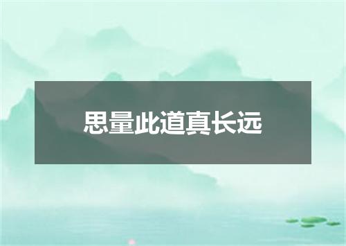 思量此道真长远