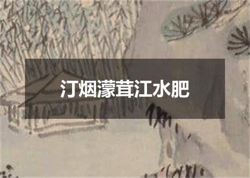 汀烟濛茸江水肥