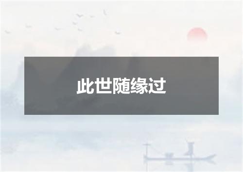 此世随缘过