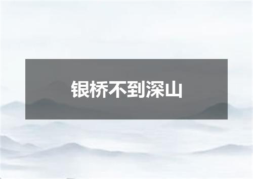 银桥不到深山