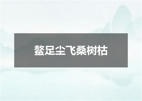 鳌足尘飞桑树枯