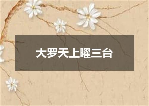 大罗天上曜三台