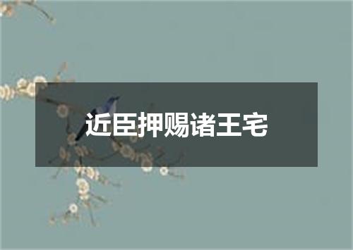 近臣押赐诸王宅
