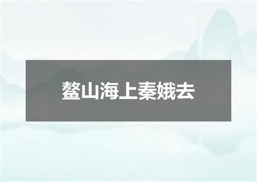 鳌山海上秦娥去