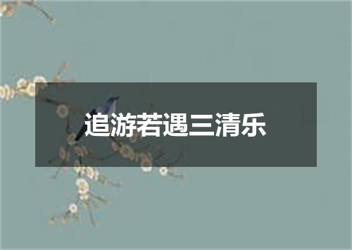 追游若遇三清乐