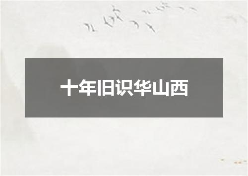 十年旧识华山西