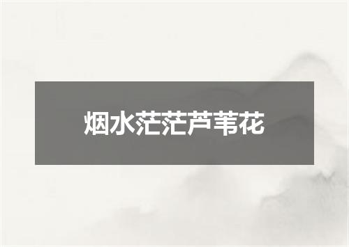 烟水茫茫芦苇花