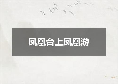 凤凰台上凤凰游