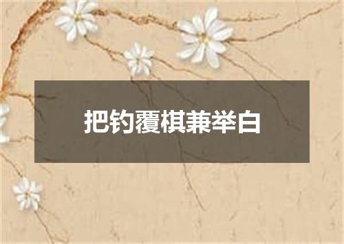 把钓覆棋兼举白