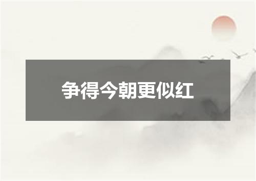争得今朝更似红