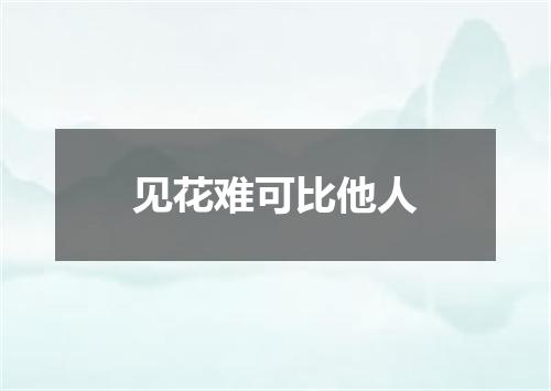 见花难可比他人