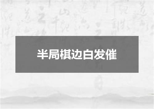 半局棋边白发催