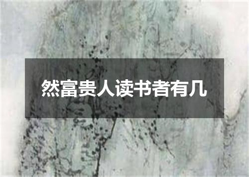 然富贵人读书者有几