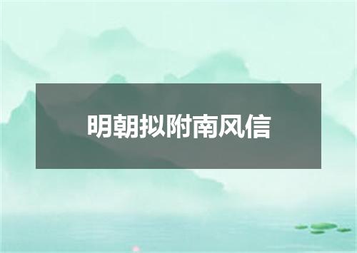 明朝拟附南风信