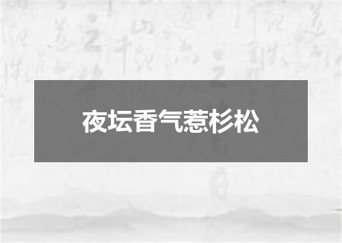 夜坛香气惹杉松