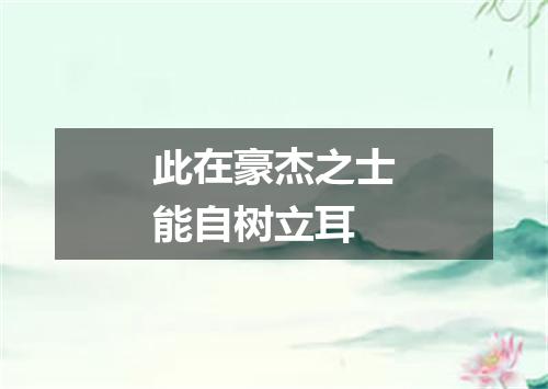 此在豪杰之士能自树立耳