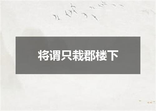 将谓只栽郡楼下