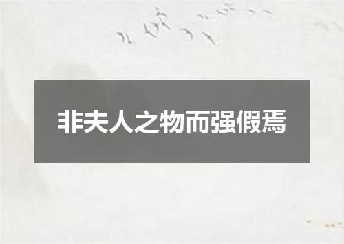非夫人之物而强假焉