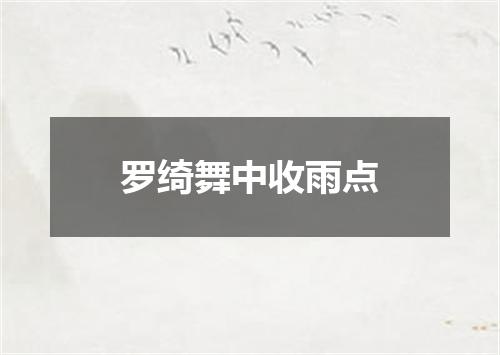 罗绮舞中收雨点