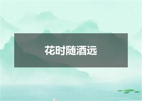 花时随酒远