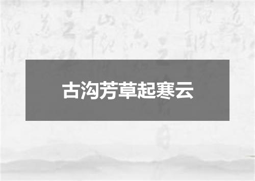 古沟芳草起寒云