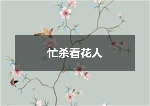 忙杀看花人