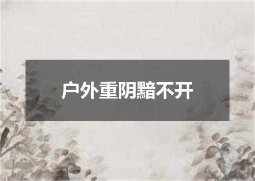 户外重阴黯不开