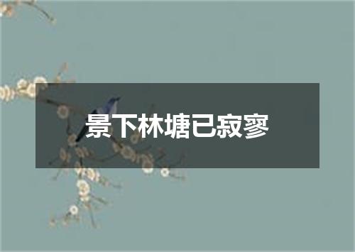 景下林塘已寂寥