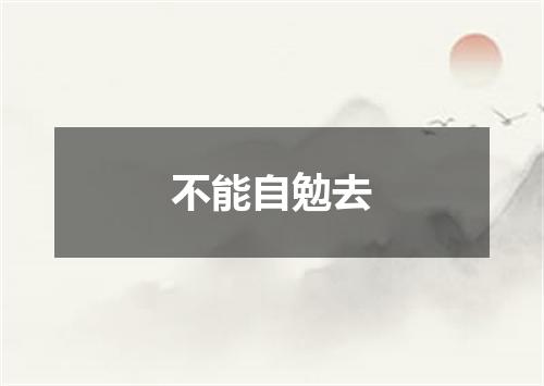 不能自勉去