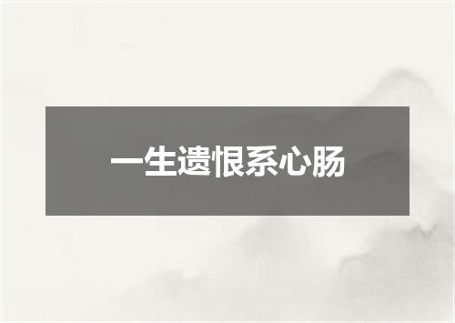 一生遗恨系心肠
