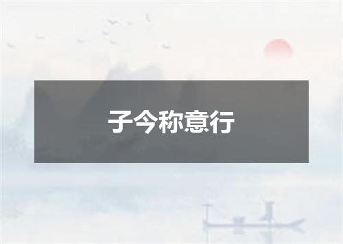 子今称意行