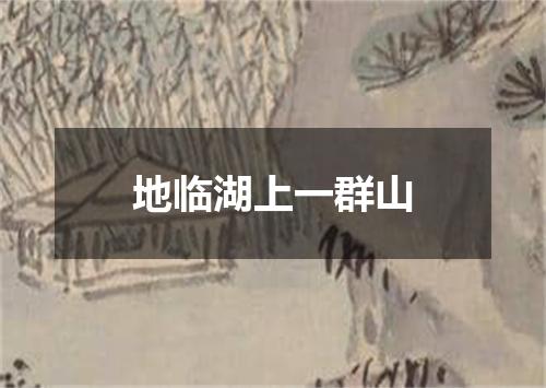 地临湖上一群山