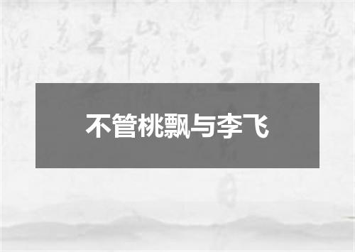 不管桃飘与李飞