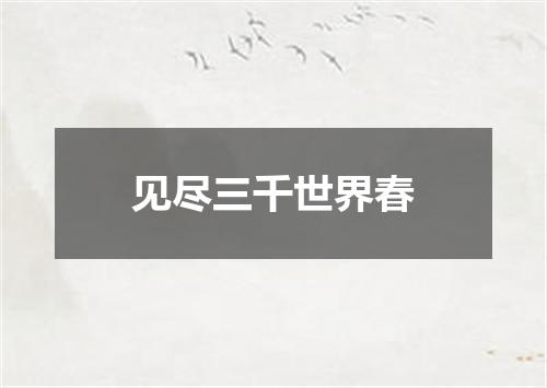 见尽三千世界春