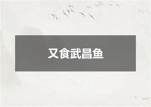 又食武昌鱼