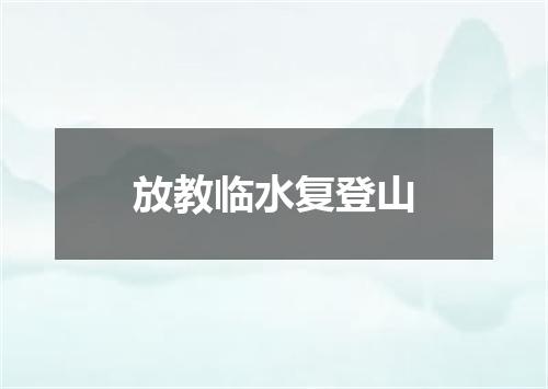 放教临水复登山