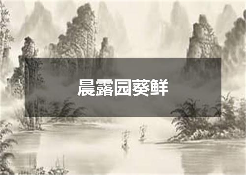 晨露园葵鲜